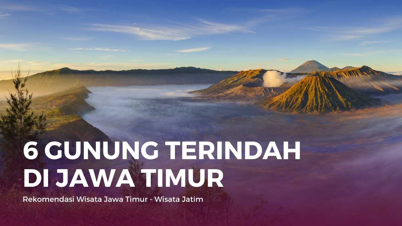 6 gunung terindah di jawa timur, Rekomendasi Wisata Jawa Timur, Rekomendasi Wisata Gunung di Jawa Timur