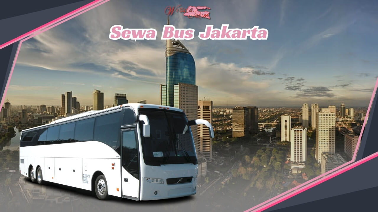 Sewa Bus Jakarta, Rental Bus Jakarta Harian, Sewa Bus Jakarta Bulanan, Sewa Bus Jakarta Plus Driver, Sewa Bus Jakarta Untuk Pariwisata