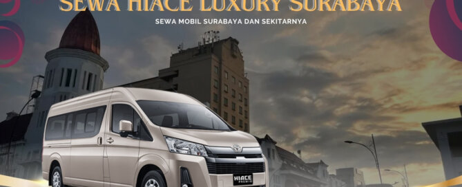 Sewa Hiace Luxury Surabaya Dekat Kota Tua