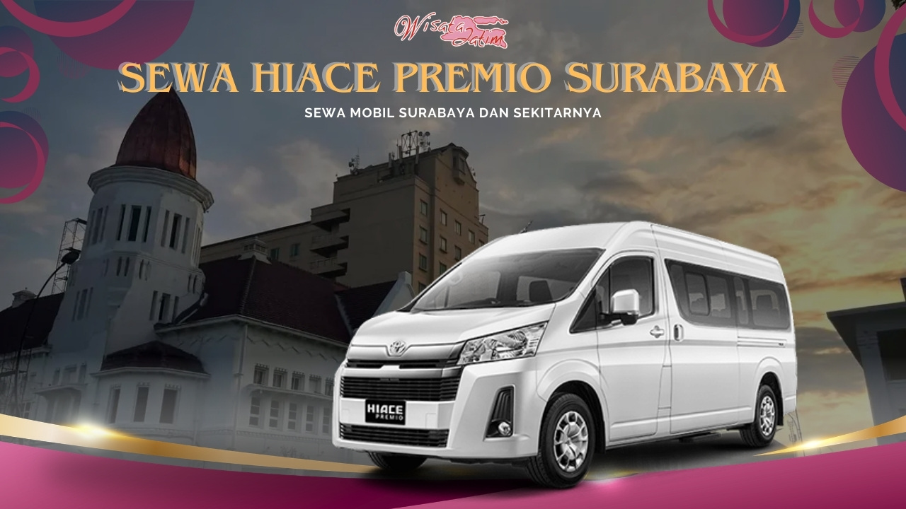 Sewa Hiace Premio Surabaya Dekat Kota Tua